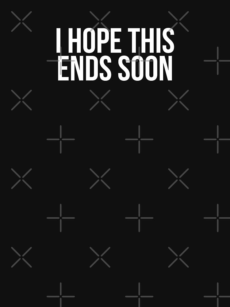 I Hope This Ends Soon by BigMovesHustler