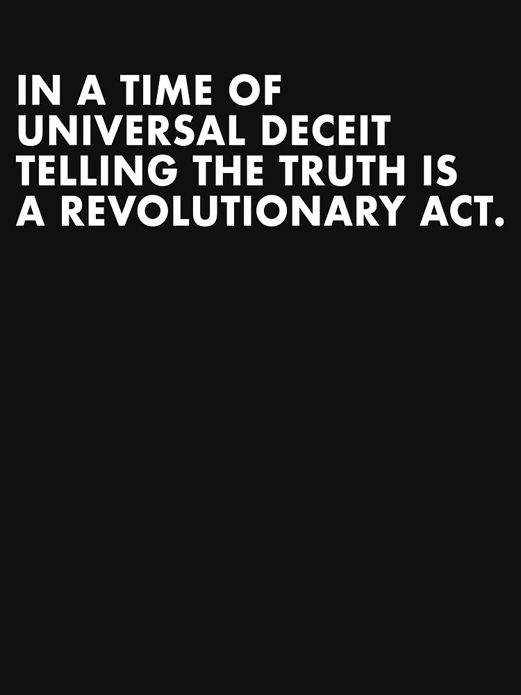 In a time of universal deceit, telling the truth is a revolutionary act. by neon-d