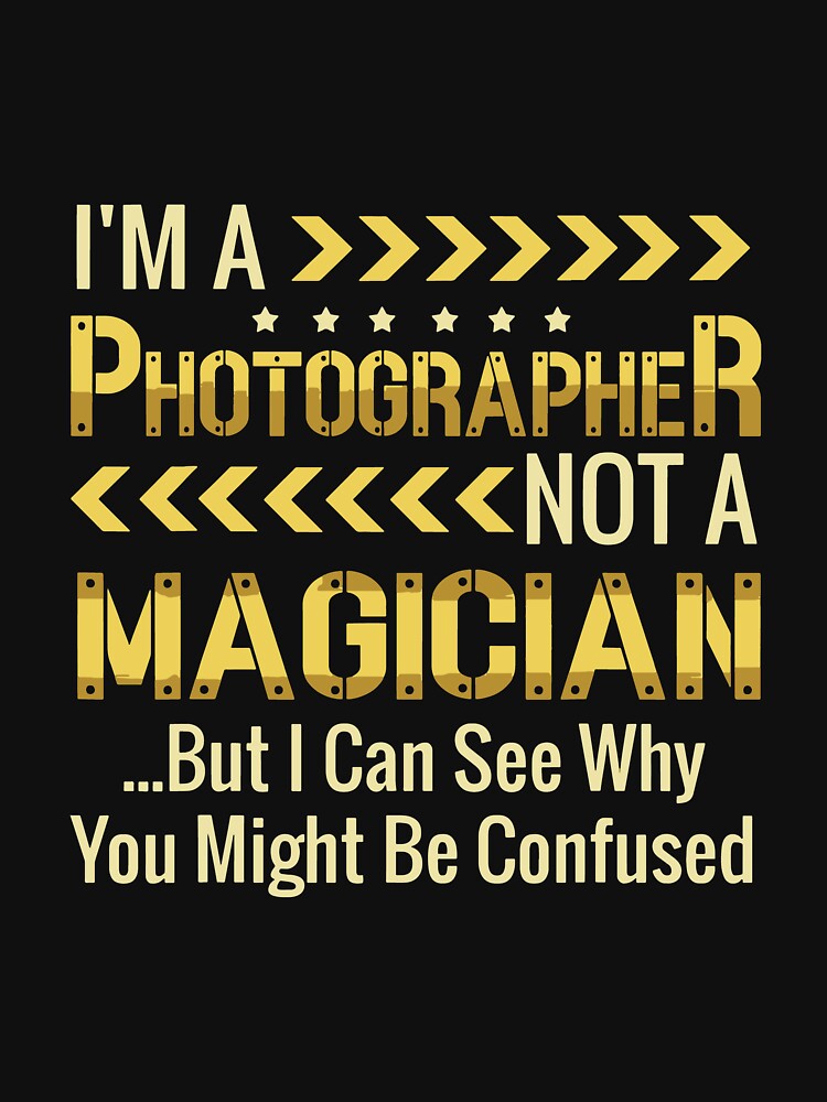 Funny Photographer Not A Magician But I Can See Why You Might Be Confused by ChadricArtist