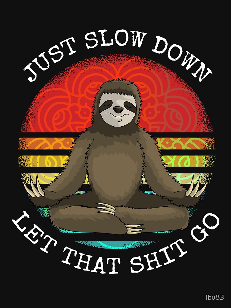 just slow down let that shit go sloth Yoga by Ibu83