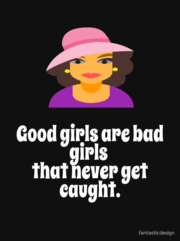 Funny Sarcastic Humor Good Girls Are Bad Girls That Never Get Caught by fantasticdesign