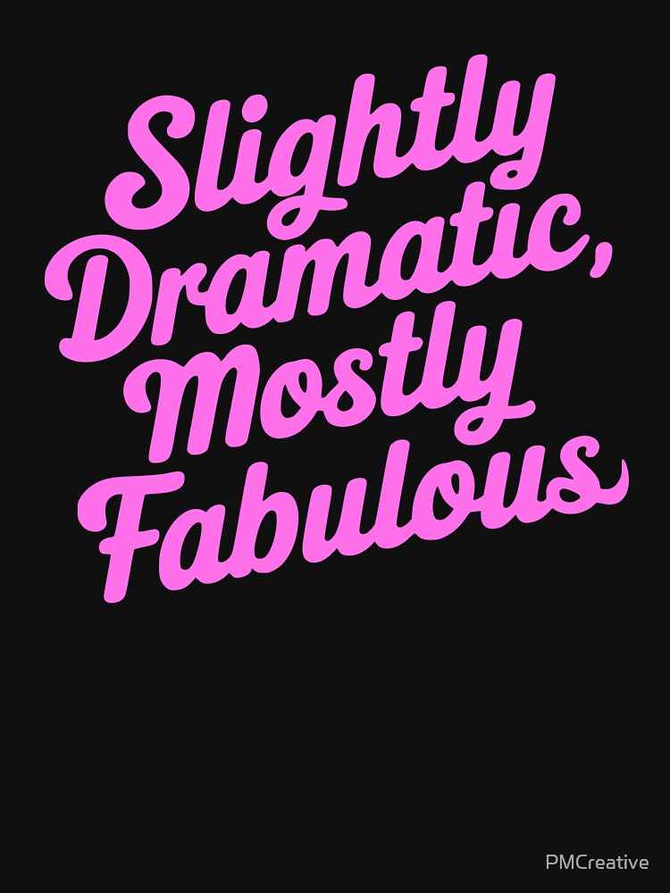 Slightly Dramatic Mostly Fabulous. Pink Girly by PMCreative