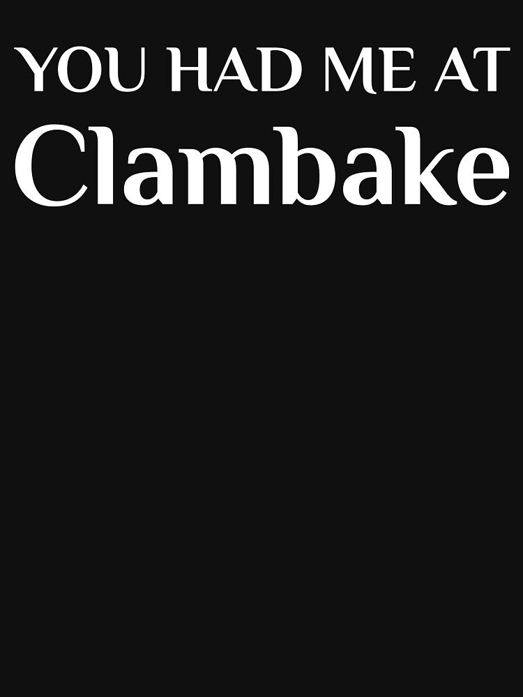 Had Me At Clambake New England Clam Bake by Creekman Designs