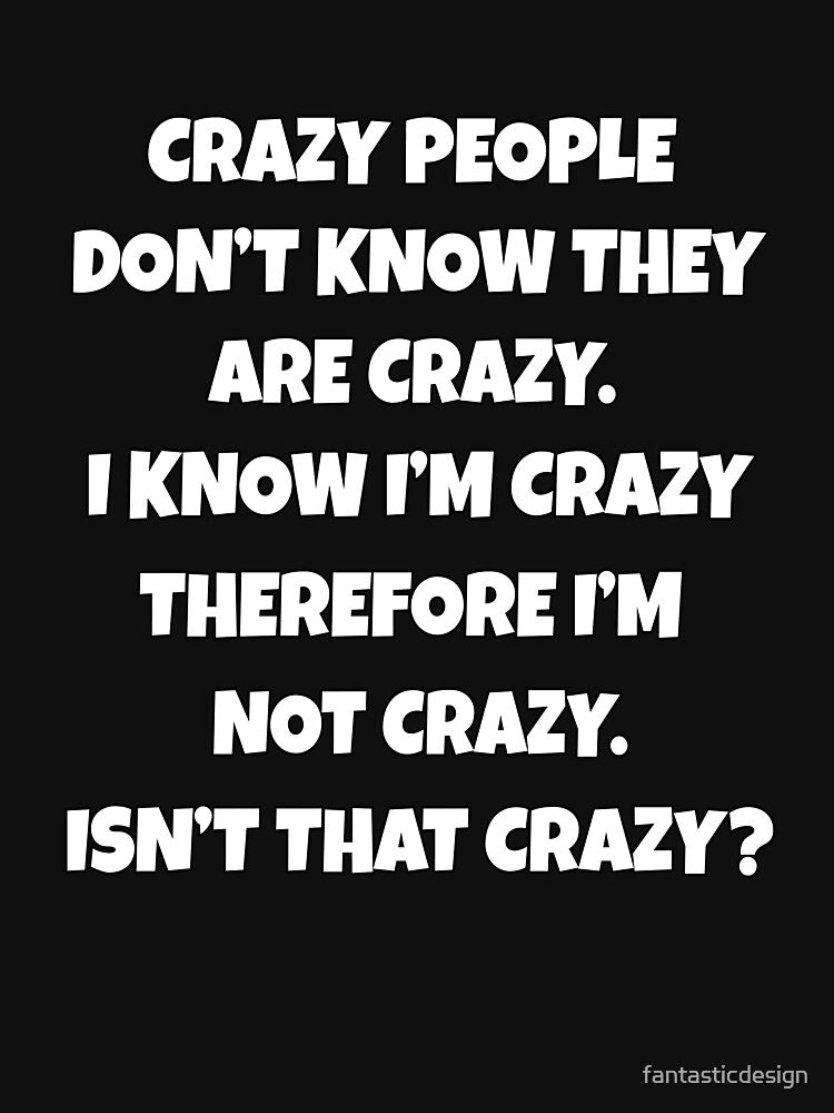 Funny Sarcastic Humor Crazy People Don’t Know They Are Crazy by fantasticdesign