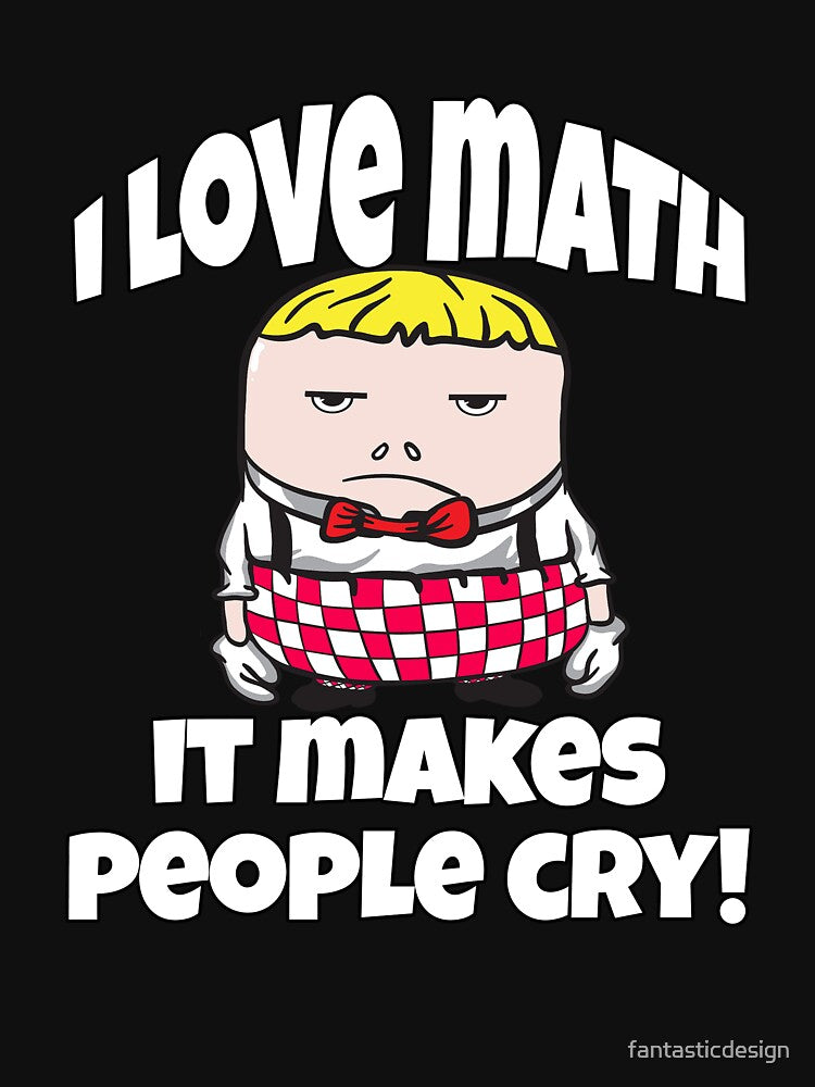 Funny Sarcastic Humor I Love Math It Makes People Cry by fantasticdesign