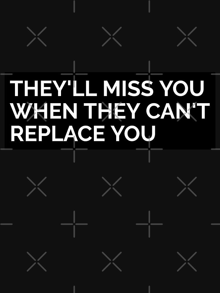 THEY'LL MISS YOU WHEN THEY CAN'T REPLACE YOU. MOTIVATIONAL T-SHIRT QUOTE by SuccessfulVibes