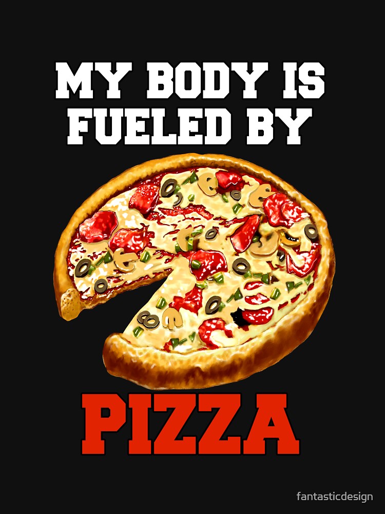 Funny Pizza Lover Humorous Design My Body Is Fueled By Pizza by fantasticdesign