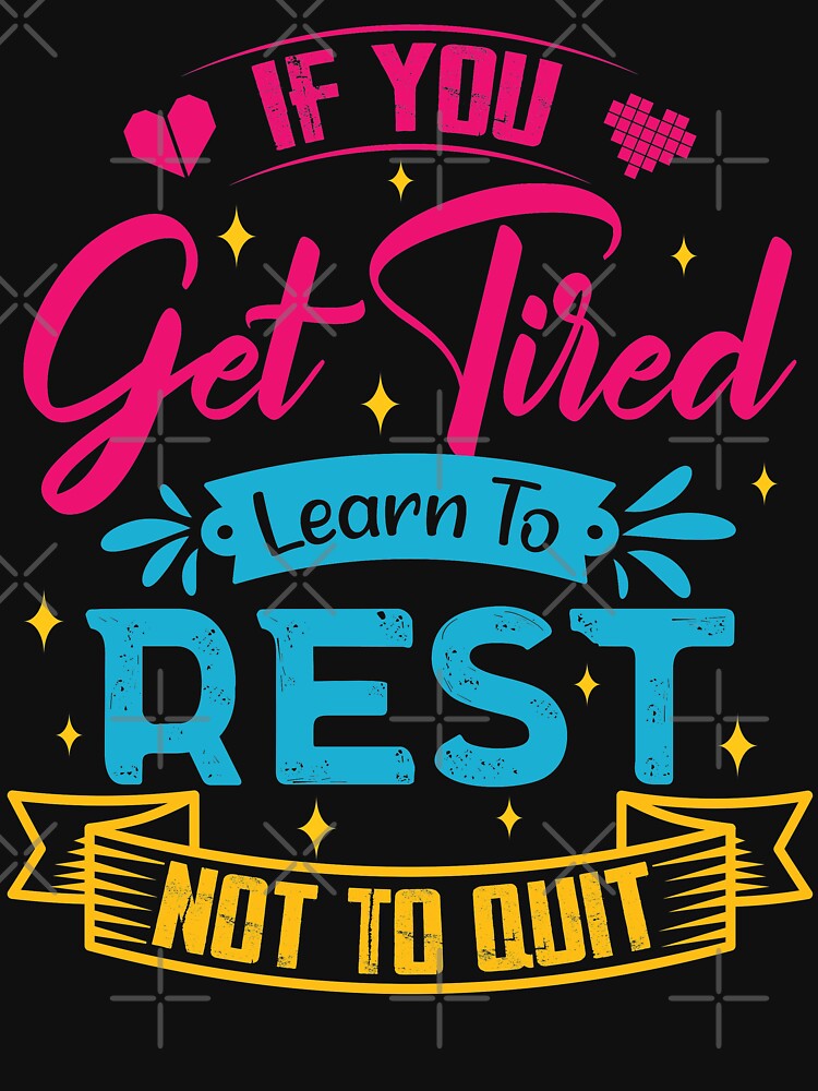 If you get tired learn to rest, not to quit. by Beefytee