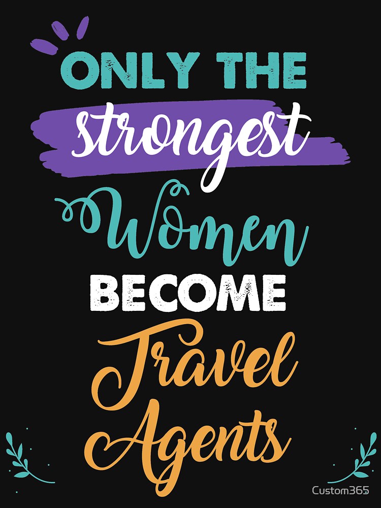 Travel Agents gift only the strongest women become Travel Agents by Custom365