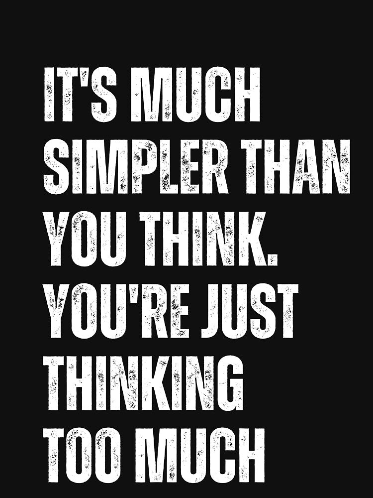 It's Much Simpler Than You Think. You're Just Thinking Too Much by blakfrog