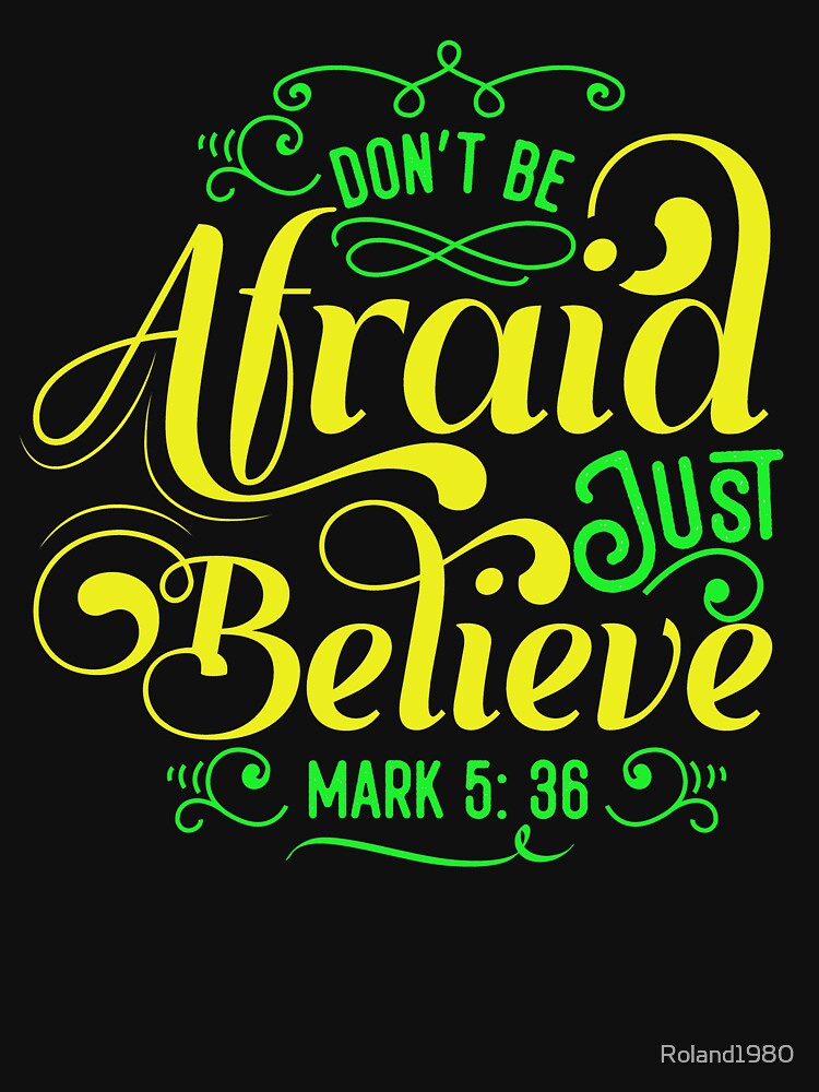 Don't Be Afraid Just believe Bible verse Mark 5:36 by Roland1980