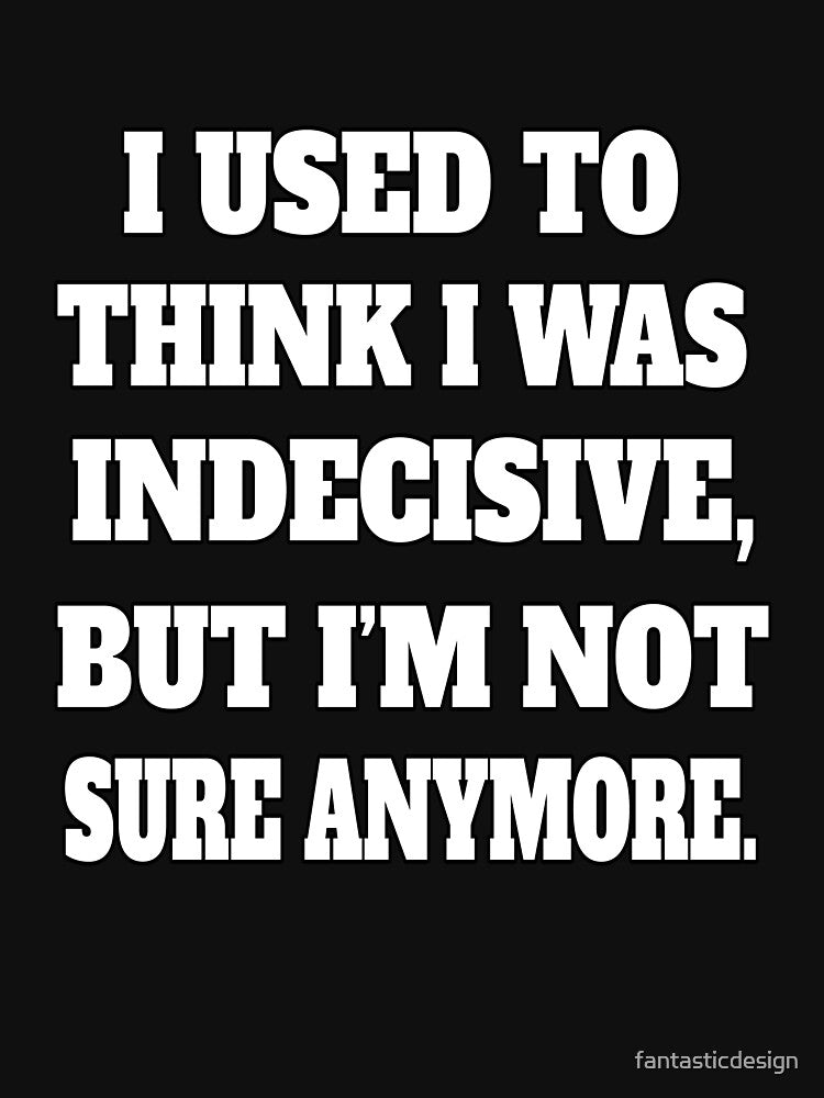 Funny Sarcastic Humor I Used To Think I Was Indecisive by fantasticdesign