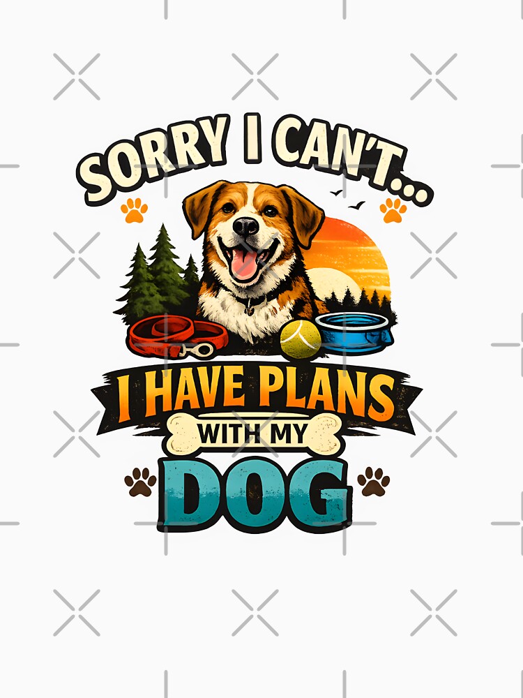 Sorry I Can’t I Have Plans With My Dog Funny Dog Lover Quote Gift T-Shirt Design by Camp Craze