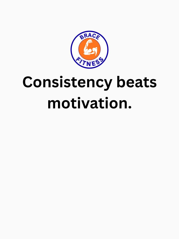 Consistency beats motivation by BraceFitness