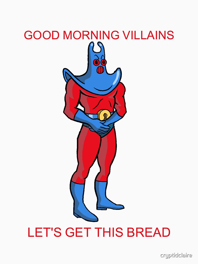 good morning villains lets get this bread by cryptidclaire