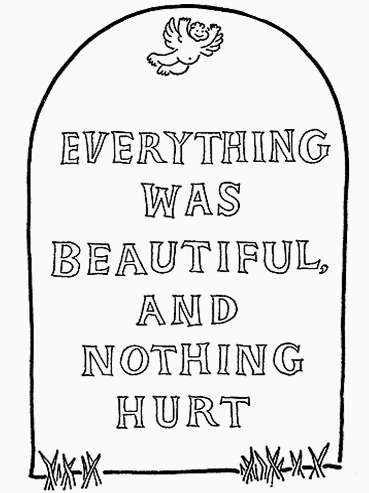 Everything was beautiful and nothing hurt by sqhetti