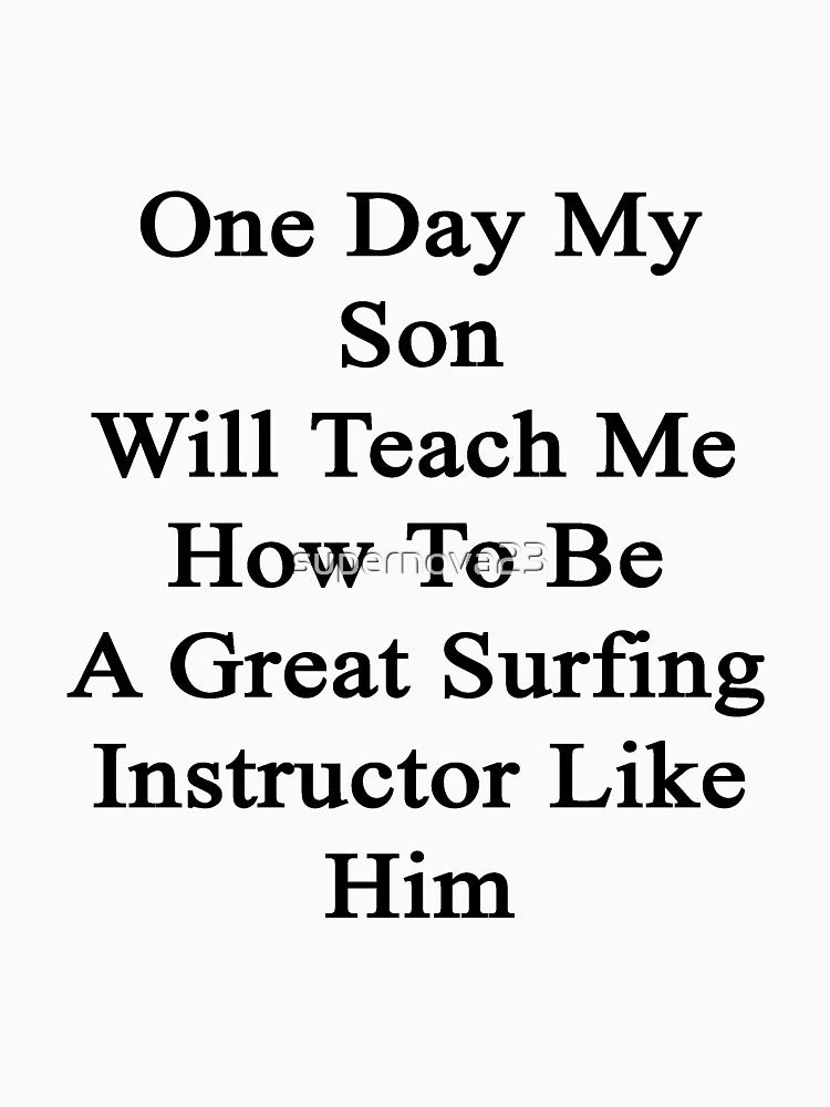 One Day My Son Will Teach Me How To Be A Great Surfing Instructor Like Him by supernova23