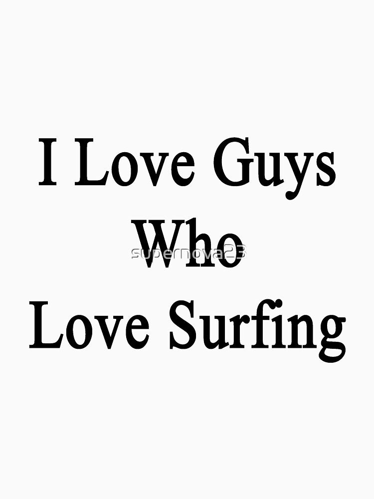 I Love Guys Who Love Surfing by supernova23