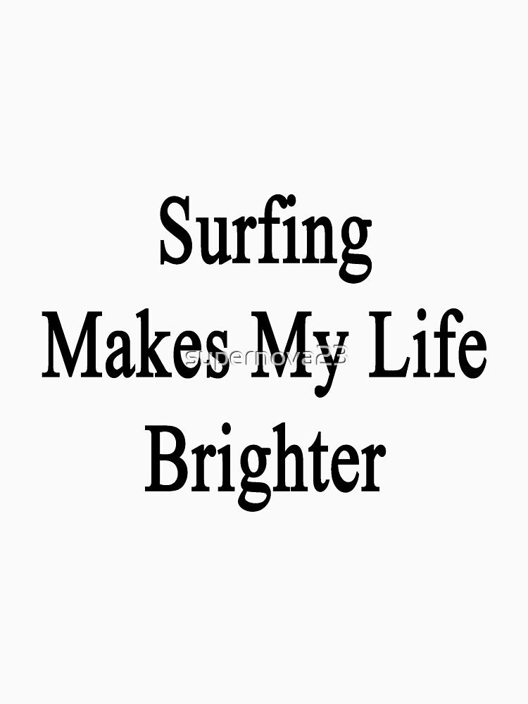 Surfing Makes My Life Brighter by supernova23