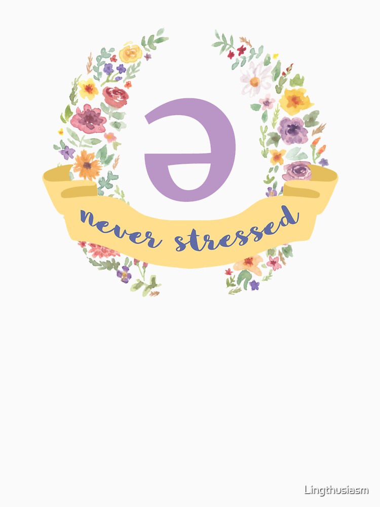 Schwa (never stressed) Floral by Lingthusiasm