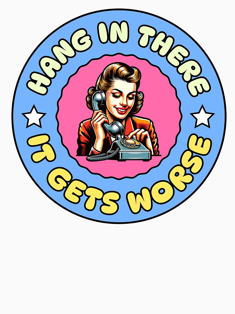 Hang In There It Gets Worse Funny Sarcastic Saying by kamrankhan