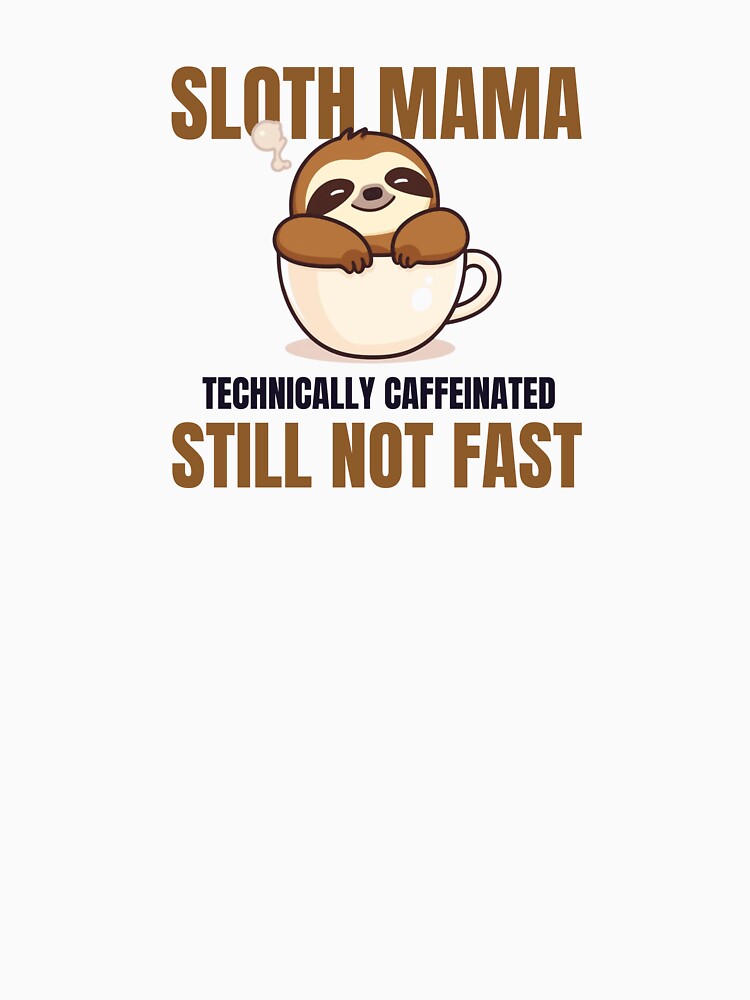 Sloth Mama Technically Caffeinated Still Not Fast Sloth Mama by everydayplay108