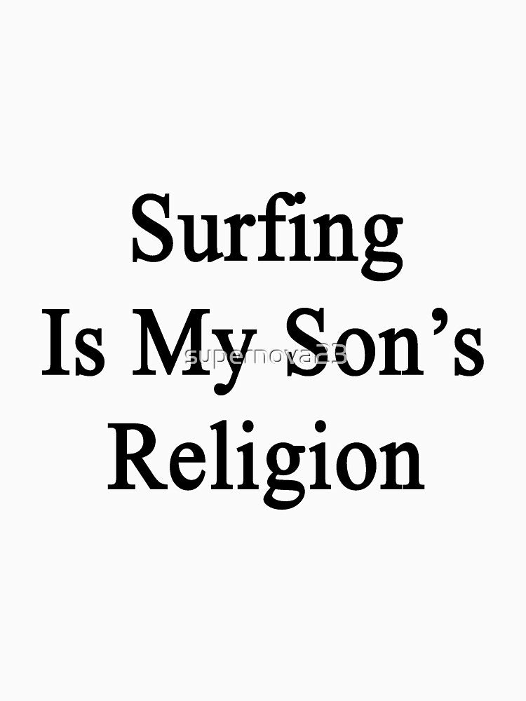 Surfing Is My Son's Religion by supernova23