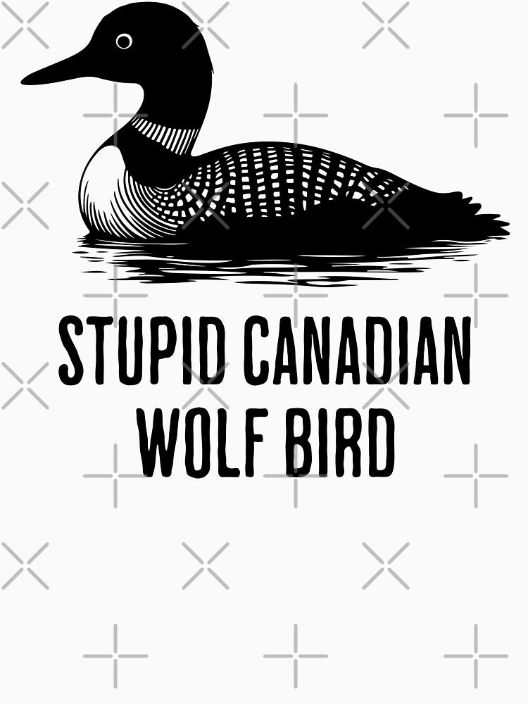 Stupid Canadian Wolf Bird Funny Loon Quote by Eh Plus Designs