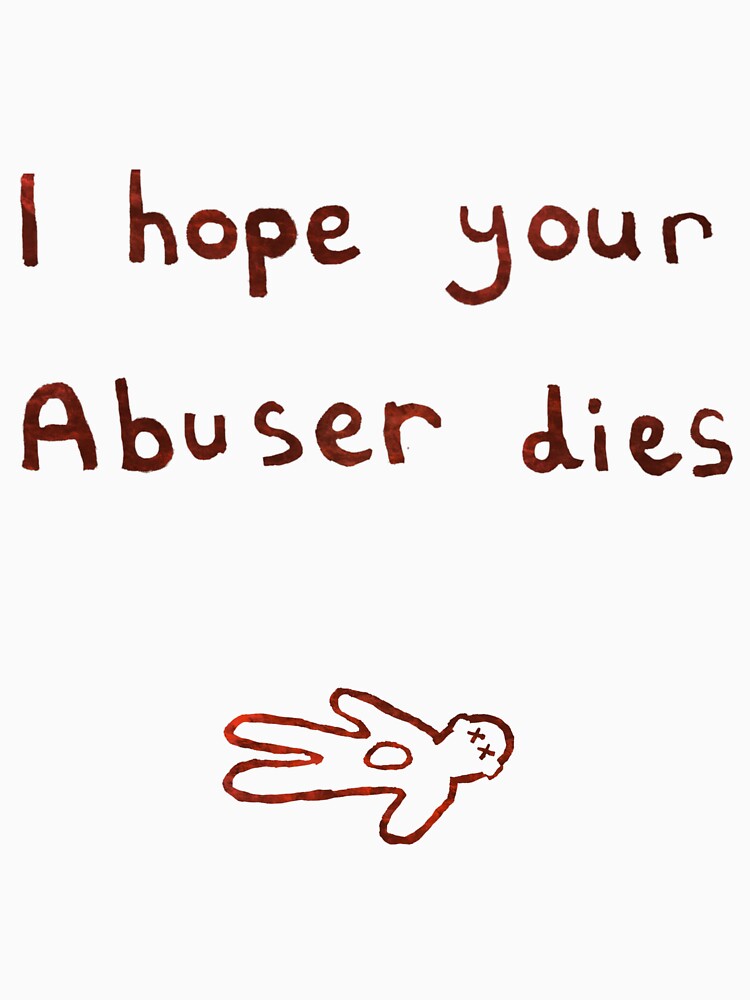 I hope your abuser dies by The  Murgatroyd