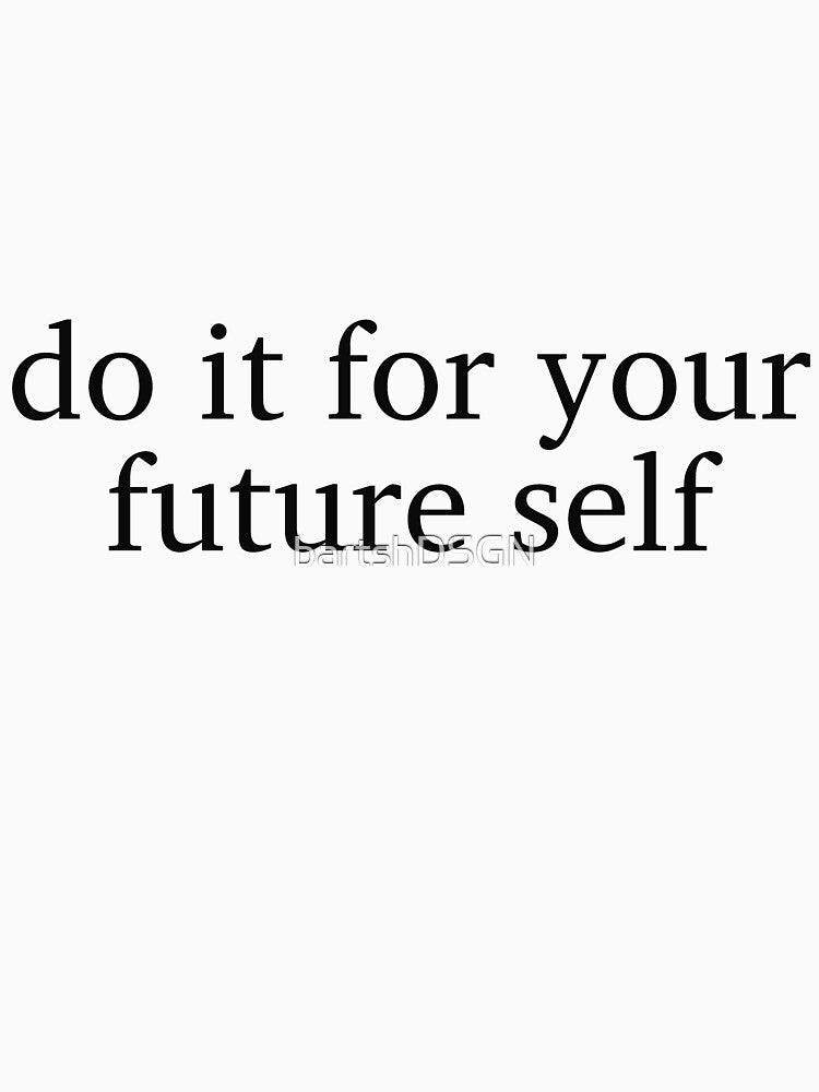 Do it for your future self by bartshDSGN