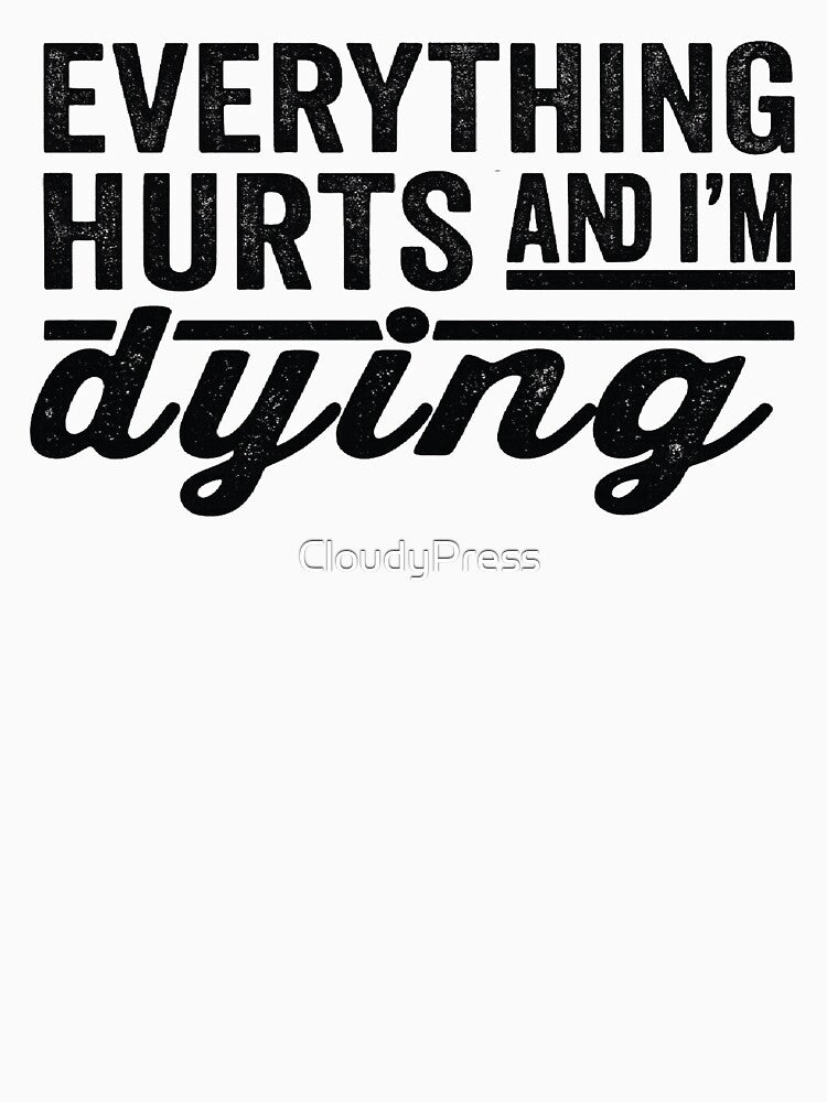 Everything Hurts and I'm Dying,funny Workout, Fitness by CloudyPress
