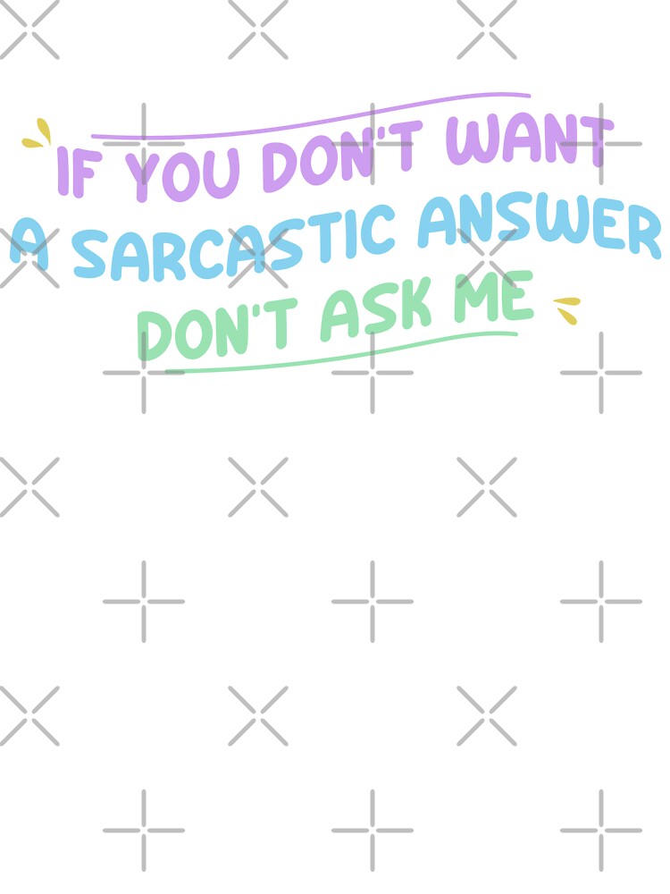 If you don't want a sarcastic answer don't ask me - Funny Sarcastic Saying by Blonc-ou