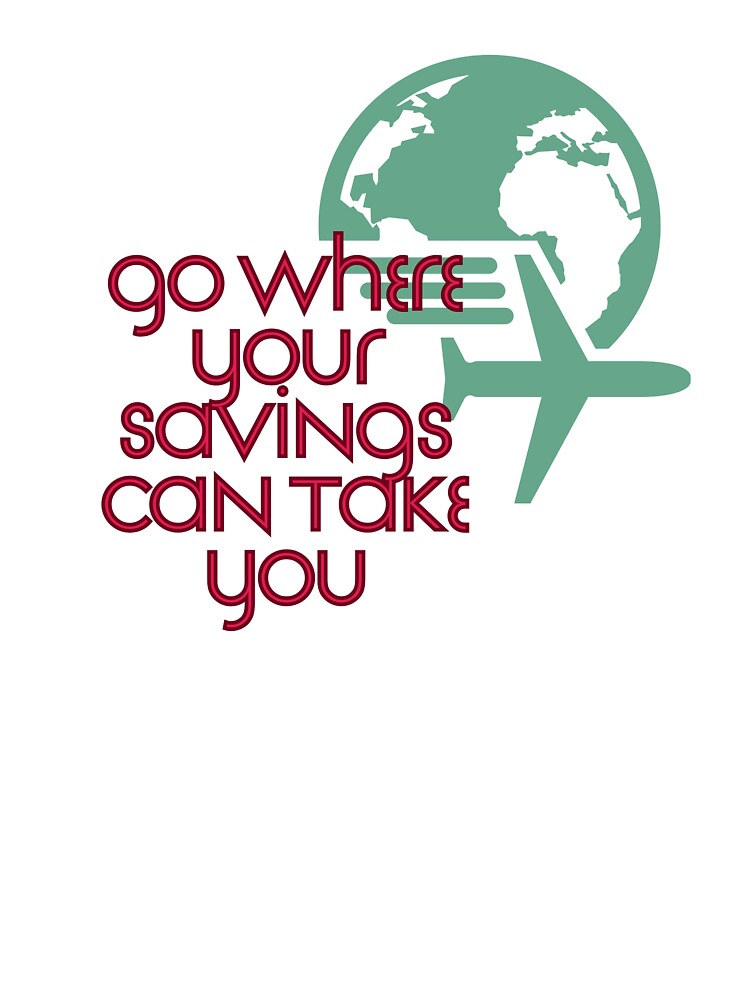 Go Where Your Savings Can Take You by Zoaluxe