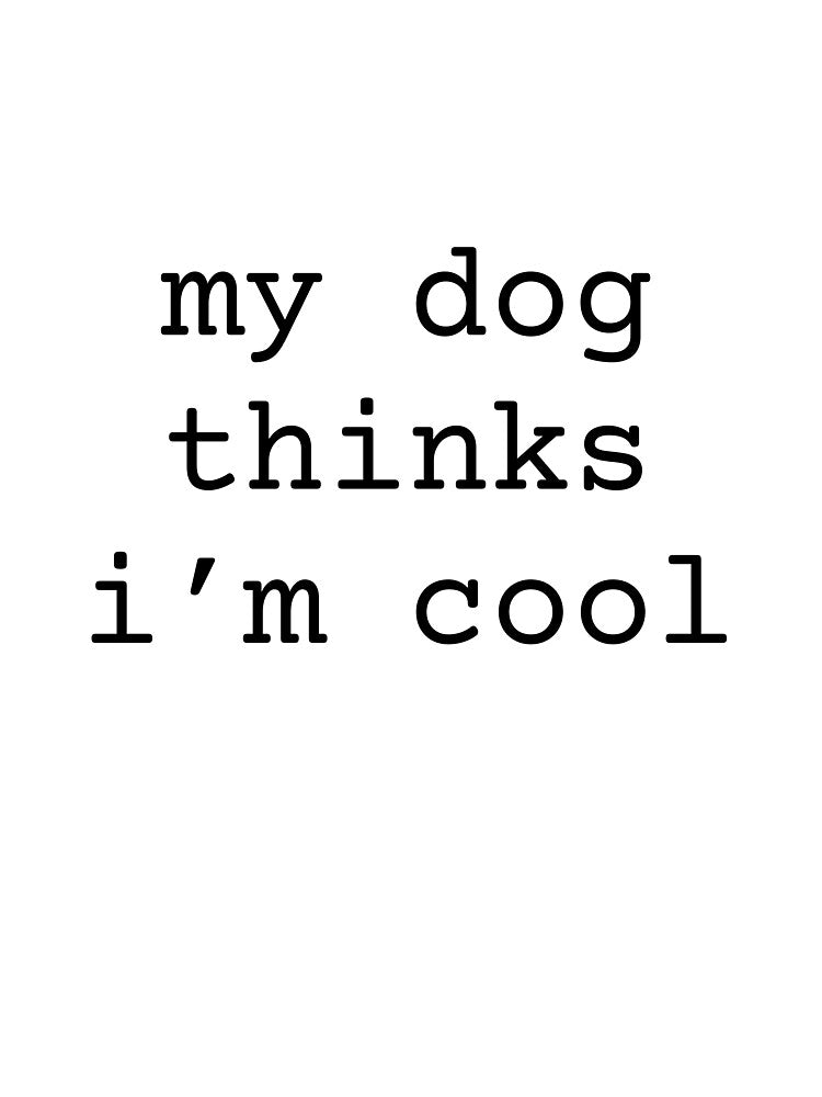 My Dog Thinks I’m Cool Funny Dog Shirt by prissipix