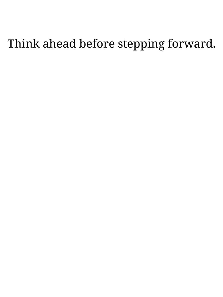 Think ahead before stepping forward. by Printsocket