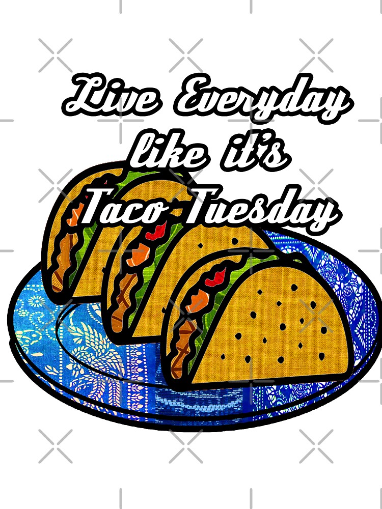 Live everyday as if it's Taco Tuesday by artbyomega