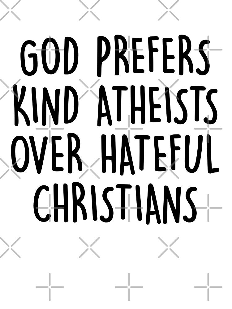 God Prefers Kind Atheists Over Hateful Christians by deniz29