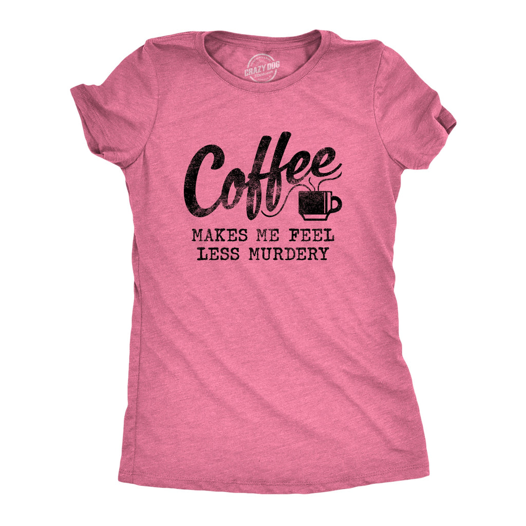 Coffee Makes Me Feel Less Murdery Women's T Shirt