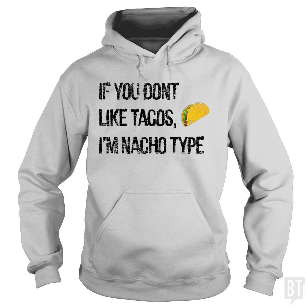 If you Don't Like Tacos I'm Nacho Type Hoodie