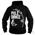 Gotta Love a Good Pole Dance Funny Fishing Pole Hoodie