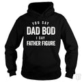 You Say Dad Bod I Say Father Figure Hoodie