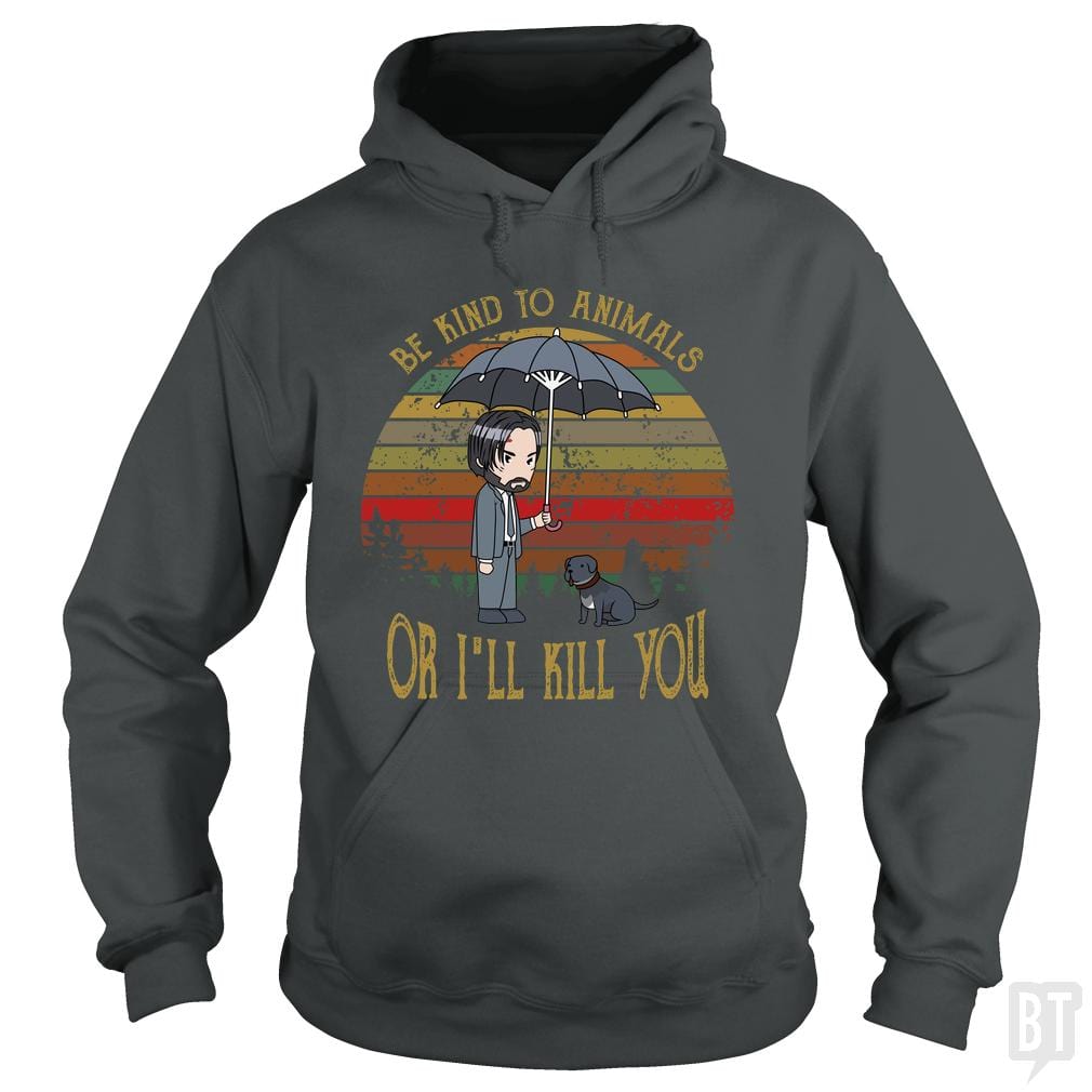 John Wick Be Kind To Animals Or I'll Kill You Hoodie