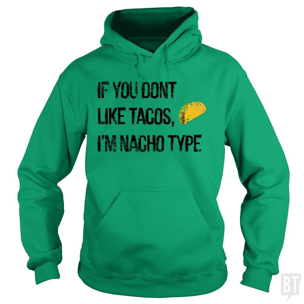If you Don't Like Tacos I'm Nacho Type Hoodie