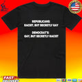 Republicans Racist But Secretly Gay Democrats Gay But Secretly Racist T-shirt
