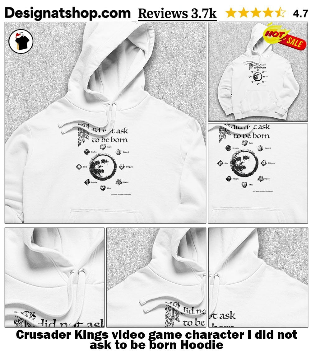Crusader Kings video game character I did not ask to be born shirt