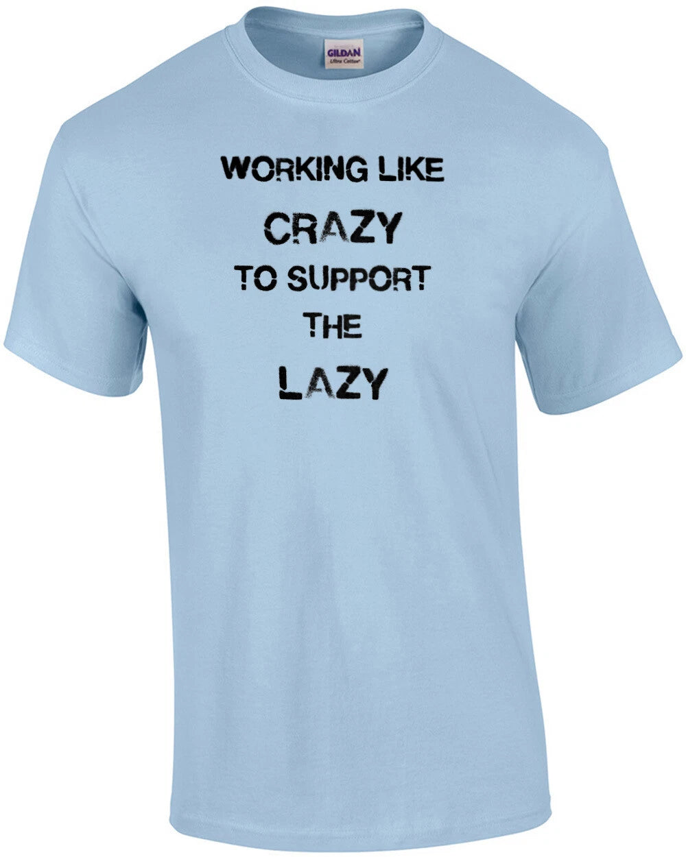 Working Like Crazy To Support The Lazy Funny T-Shirt