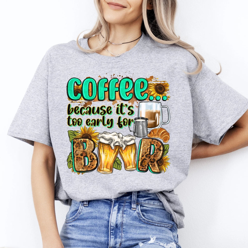 Coffee because its too early for beer T-Shirt coffee and beer lover Unisex tee W