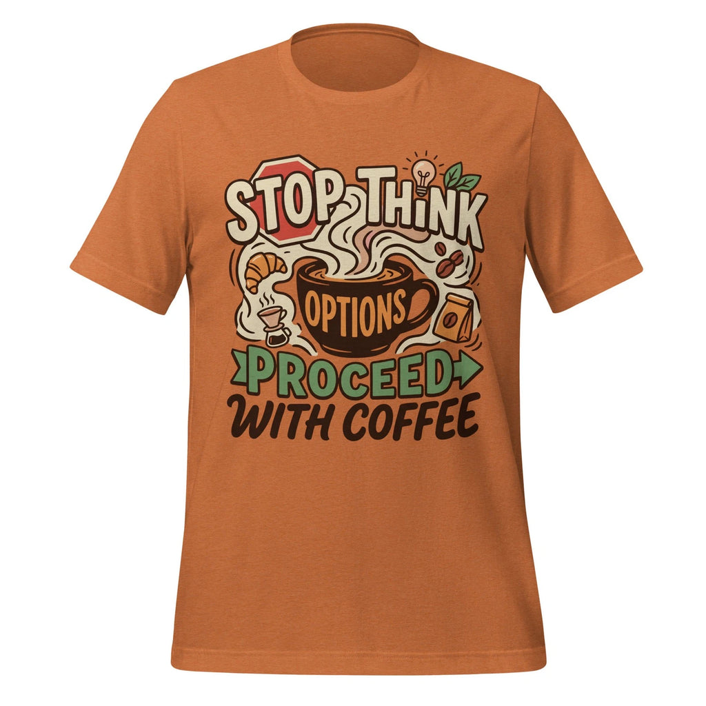 STOP Proceed With Coffee - Unisex T Shirt - Sizes XS-2XL