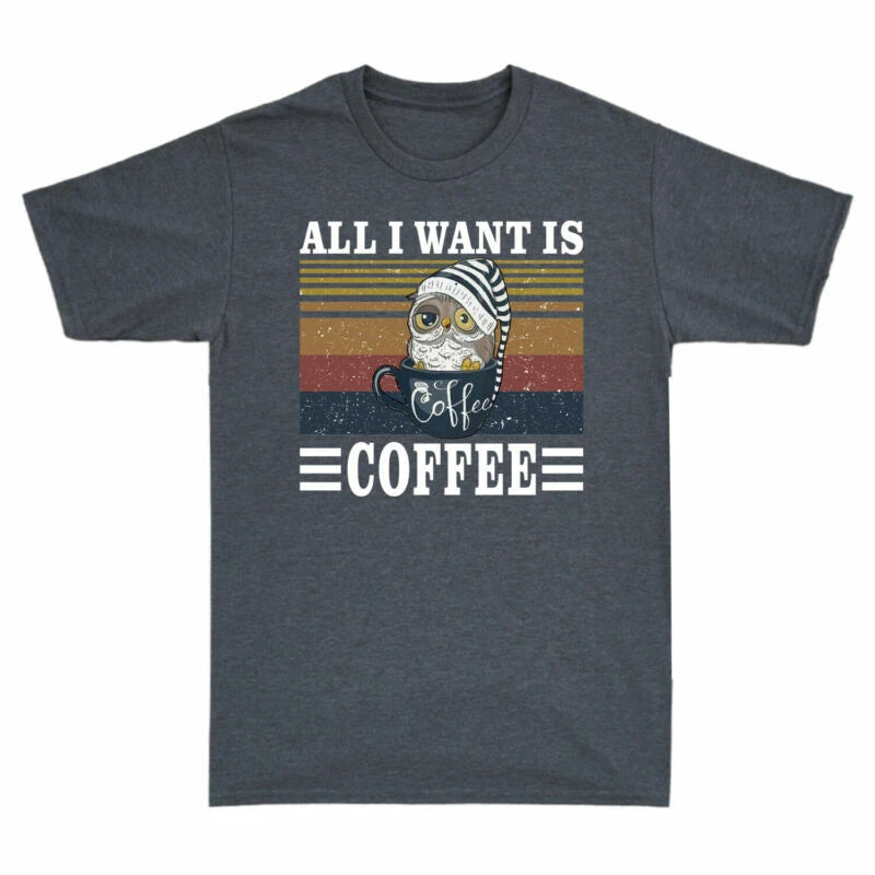 I Want Short Funny Owl Is All Sleeve Men's Coffee T-Shirt Gift Owl Coffee Lover