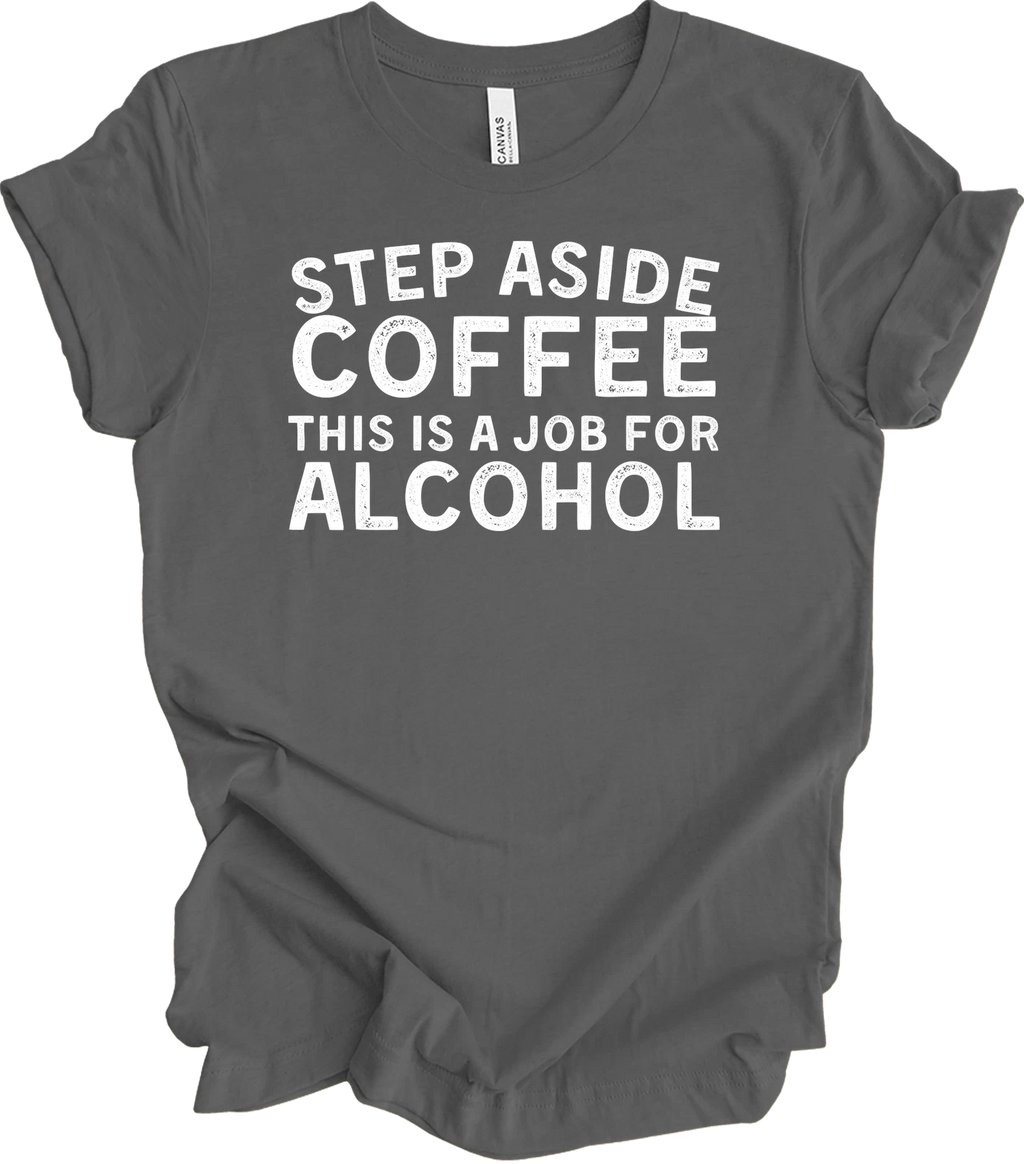 Step Aside Coffee, This Is a Job for Alcohol - Funny Tee